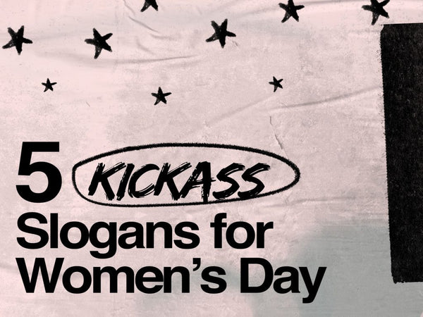5 Kickass Slogans for Women’s Day<br>Not sure what to write on your poster? We’ve got you covered